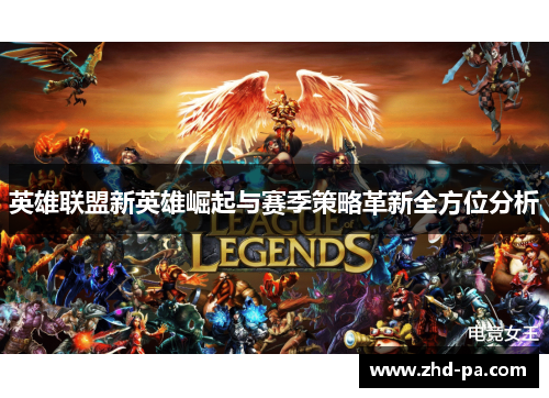 英雄联盟新英雄崛起与赛季策略革新全方位分析