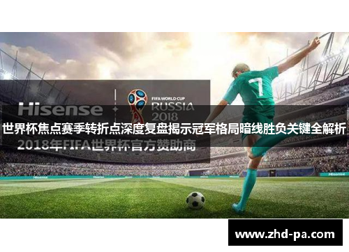 世界杯焦点赛季转折点深度复盘揭示冠军格局暗线胜负关键全解析