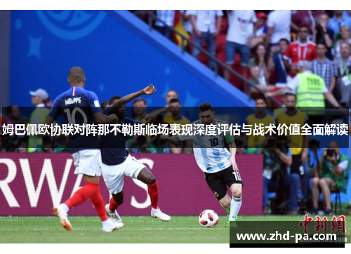 姆巴佩欧协联对阵那不勒斯临场表现深度评估与战术价值全面解读