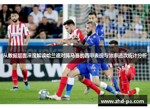 从数据层面深度解读哈兰德对阵马赛的西甲表现与效率进攻统计分析