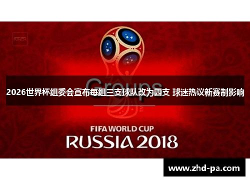 2026世界杯组委会宣布每组三支球队改为四支 球迷热议新赛制影响